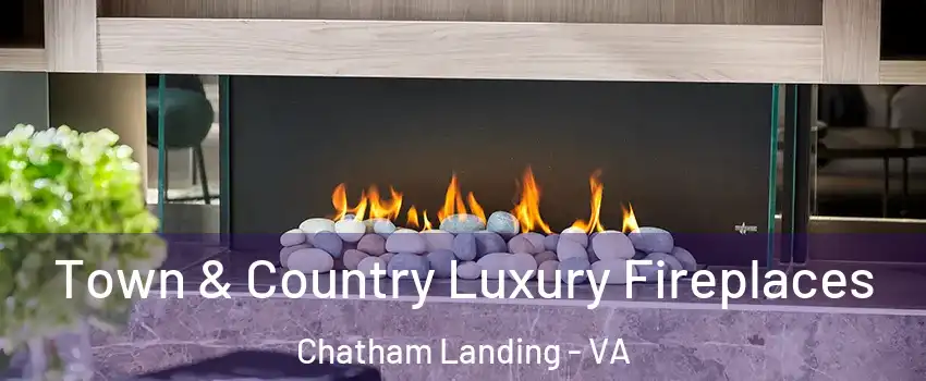 Town & Country Luxury Fireplaces Chatham Landing - VA