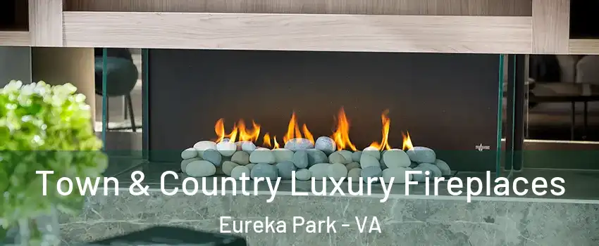 Town & Country Luxury Fireplaces Eureka Park - VA