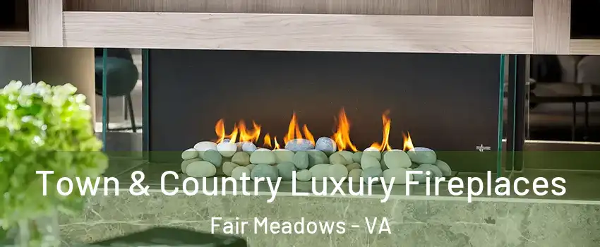 Town & Country Luxury Fireplaces Fair Meadows - VA