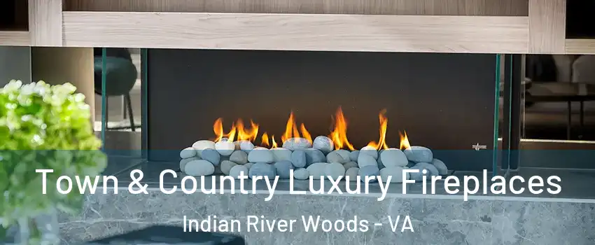 Town & Country Luxury Fireplaces Indian River Woods - VA