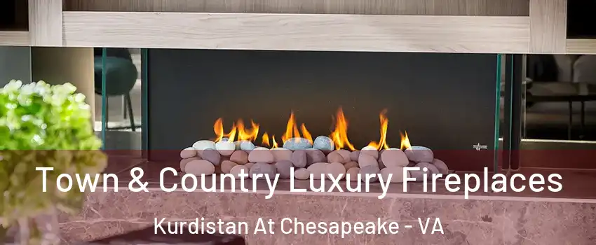 Town & Country Luxury Fireplaces Kurdistan At Chesapeake - VA