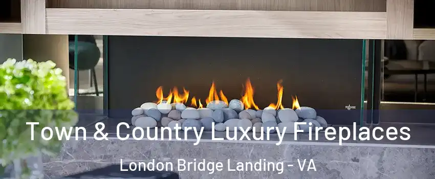 Town & Country Luxury Fireplaces London Bridge Landing - VA