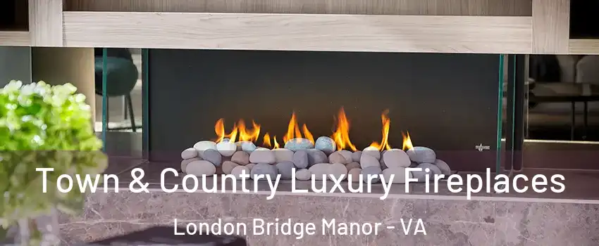 Town & Country Luxury Fireplaces London Bridge Manor - VA
