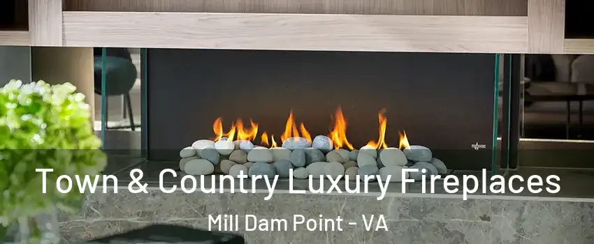 Town & Country Luxury Fireplaces Mill Dam Point - VA