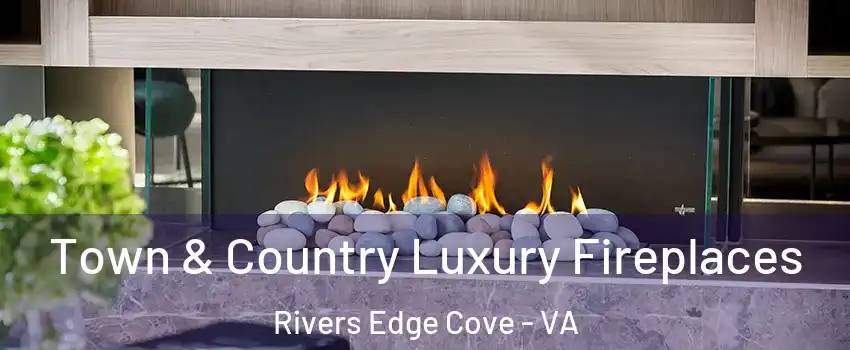 Town & Country Luxury Fireplaces Rivers Edge Cove - VA