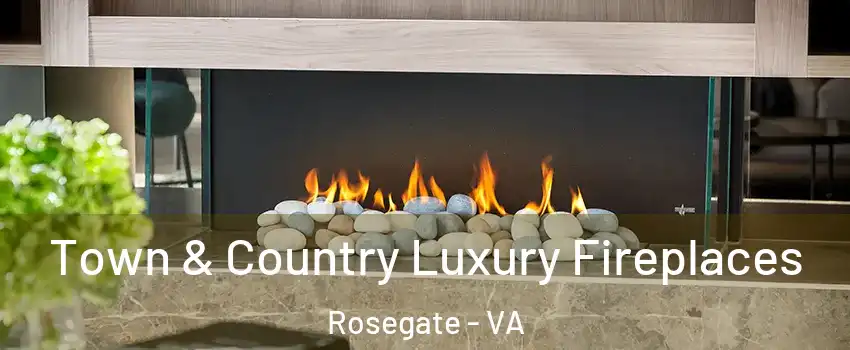 Town & Country Luxury Fireplaces Rosegate - VA
