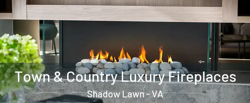 Town & Country Luxury Fireplaces Shadow Lawn - VA