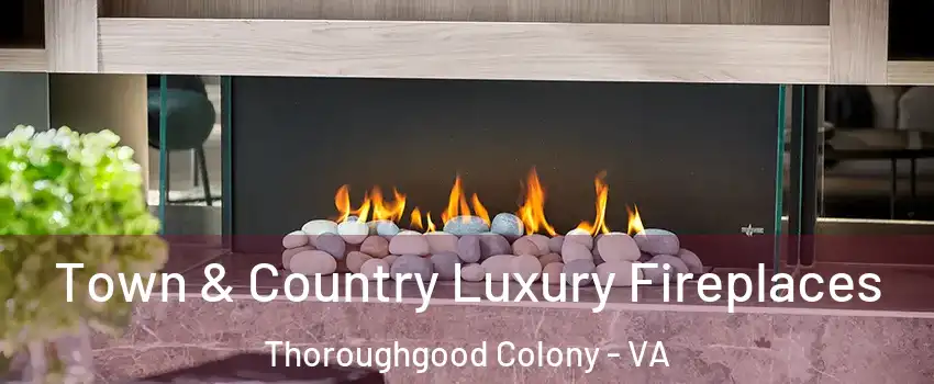 Town & Country Luxury Fireplaces Thoroughgood Colony - VA