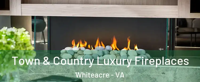 Town & Country Luxury Fireplaces Whiteacre - VA