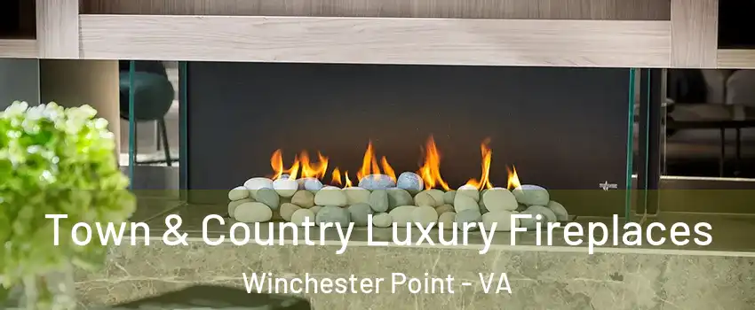 Town & Country Luxury Fireplaces Winchester Point - VA