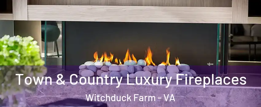 Town & Country Luxury Fireplaces Witchduck Farm - VA