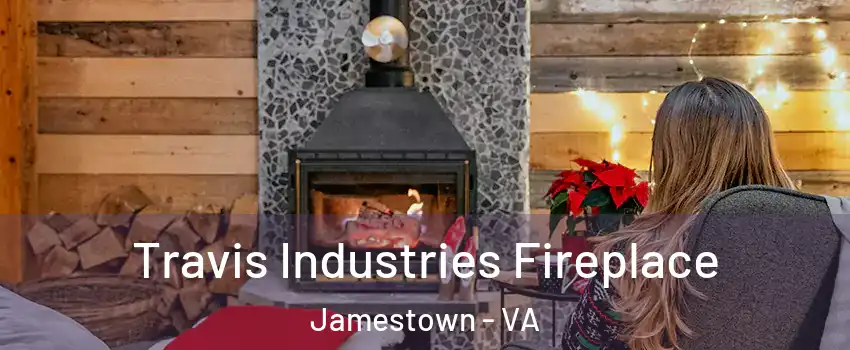 Travis Industries Fireplace Jamestown - VA