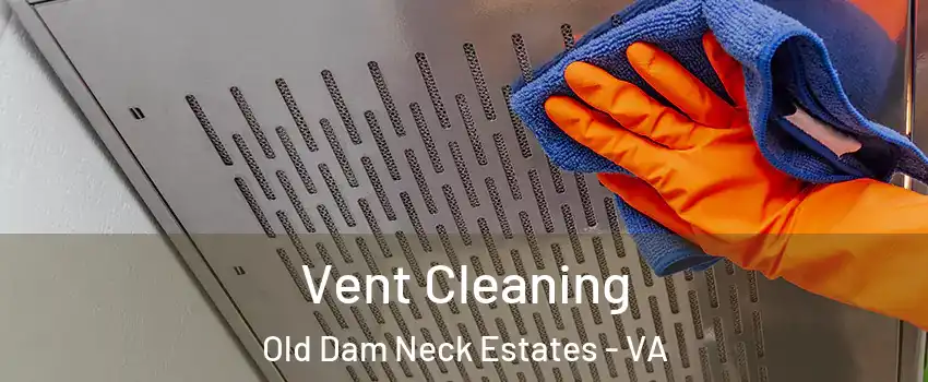 Vent Cleaning Old Dam Neck Estates - VA