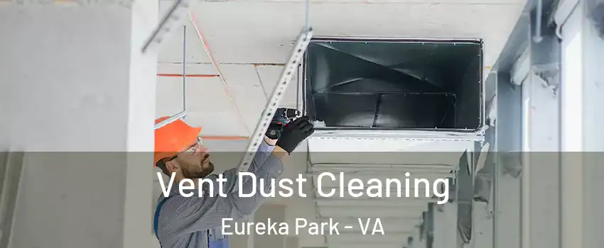 Vent Dust Cleaning Eureka Park - VA