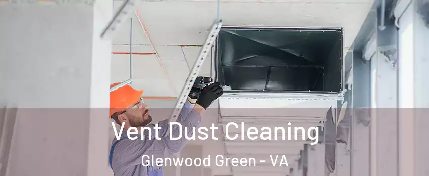Vent Dust Cleaning Glenwood Green - VA