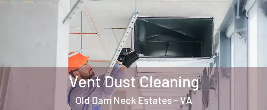Vent Dust Cleaning Old Dam Neck Estates - VA