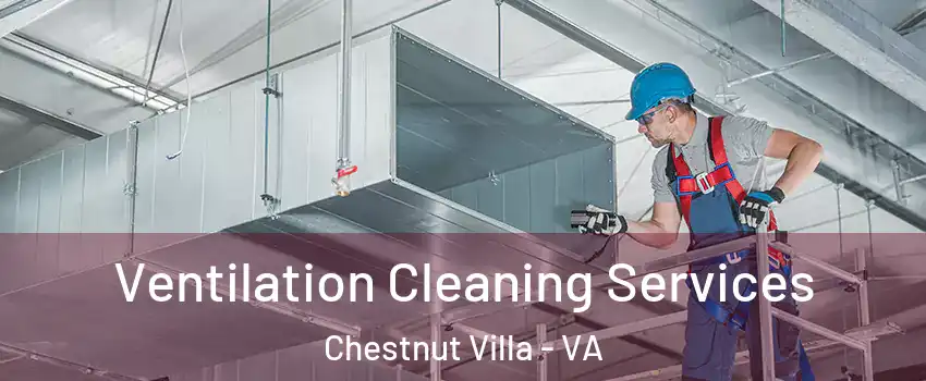 Ventilation Cleaning Services Chestnut Villa - VA