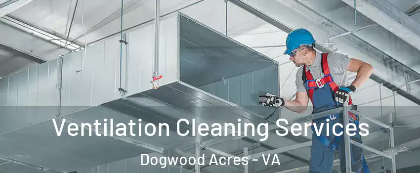 Ventilation Cleaning Services Dogwood Acres - VA