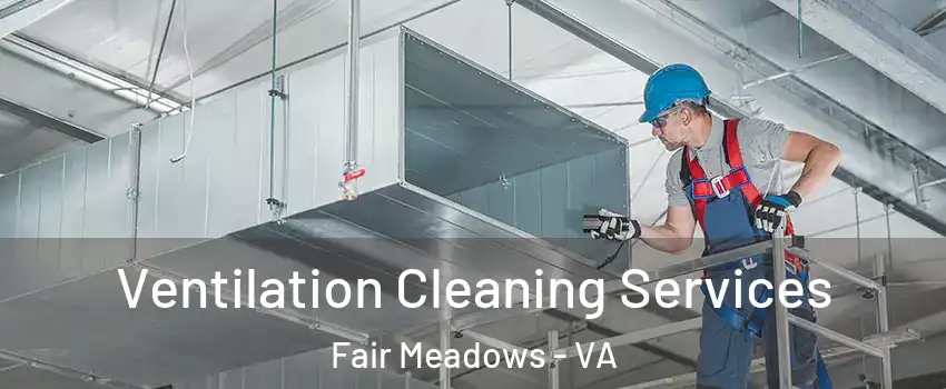 Ventilation Cleaning Services Fair Meadows - VA