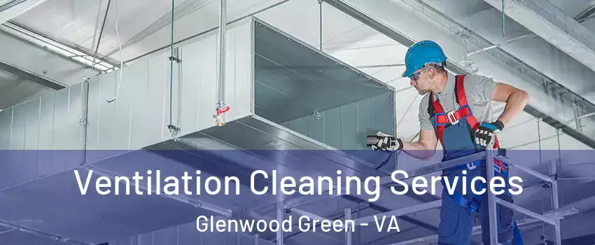 Ventilation Cleaning Services Glenwood Green - VA