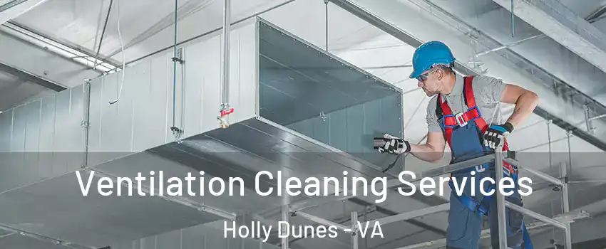 Ventilation Cleaning Services Holly Dunes - VA
