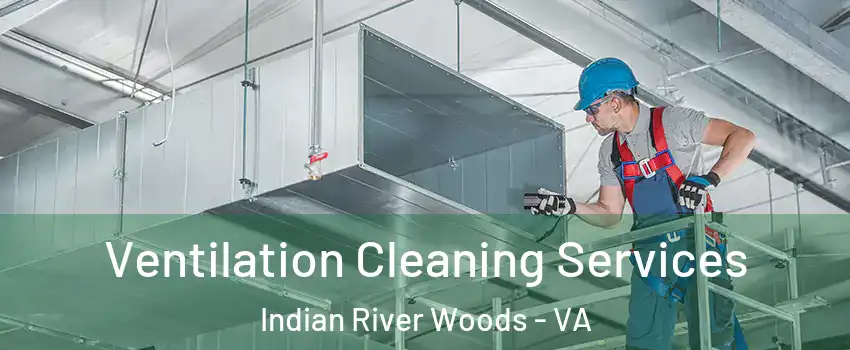 Ventilation Cleaning Services Indian River Woods - VA