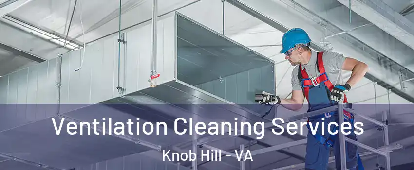 Ventilation Cleaning Services Knob Hill - VA