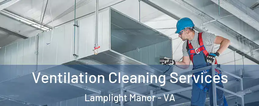 Ventilation Cleaning Services Lamplight Manor - VA