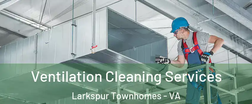 Ventilation Cleaning Services Larkspur Townhomes - VA