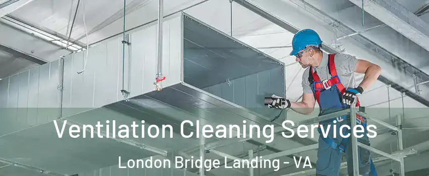 Ventilation Cleaning Services London Bridge Landing - VA