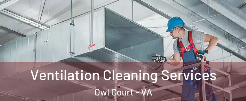 Ventilation Cleaning Services Owl Court - VA