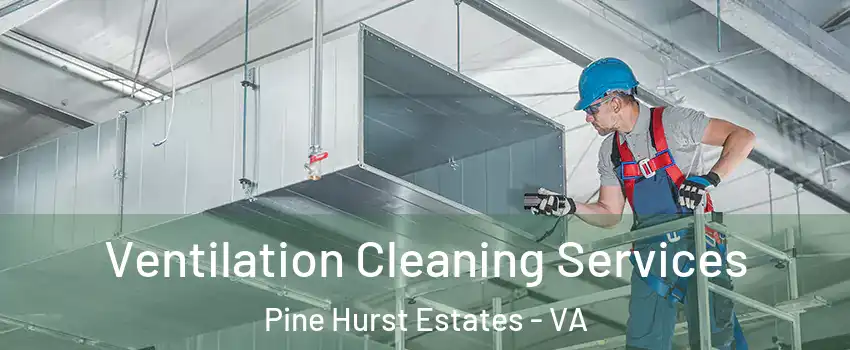 Ventilation Cleaning Services Pine Hurst Estates - VA