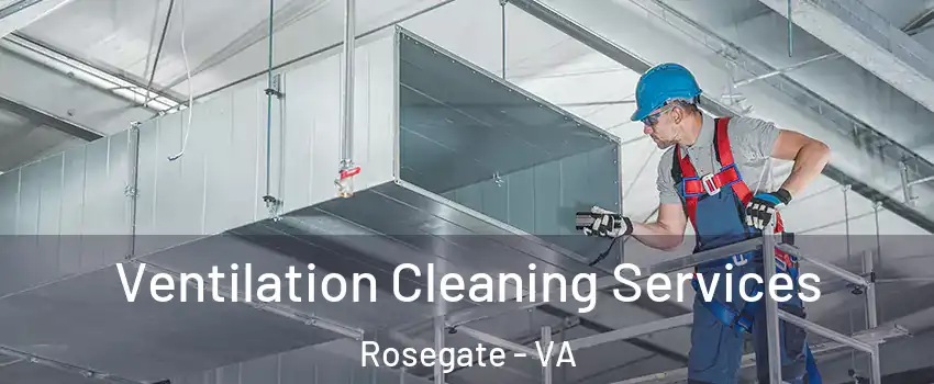 Ventilation Cleaning Services Rosegate - VA