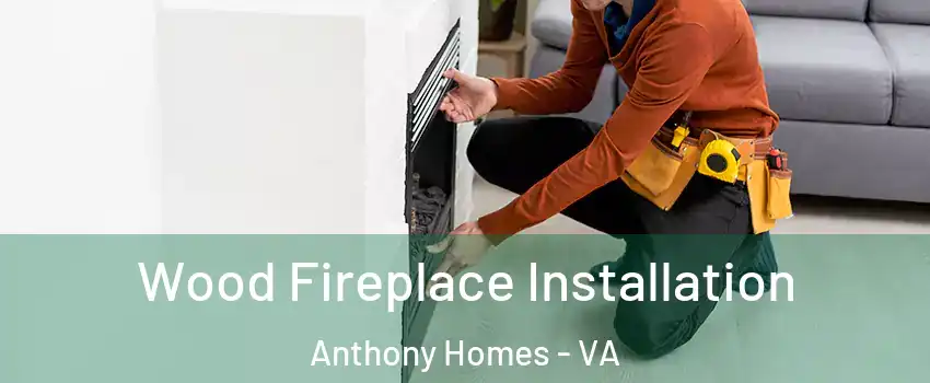 Wood Fireplace Installation Anthony Homes - VA