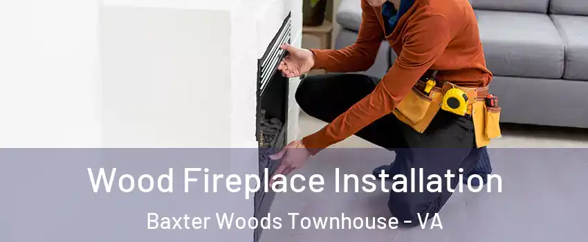Wood Fireplace Installation Baxter Woods Townhouse - VA
