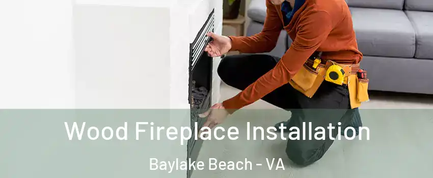 Wood Fireplace Installation Baylake Beach - VA