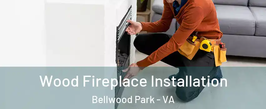 Wood Fireplace Installation Bellwood Park - VA