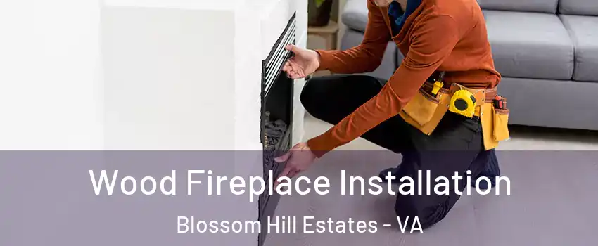Wood Fireplace Installation Blossom Hill Estates - VA