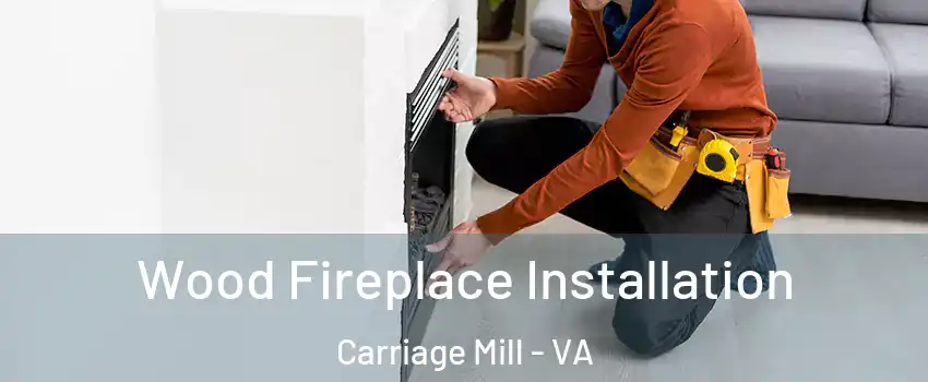 Wood Fireplace Installation Carriage Mill - VA