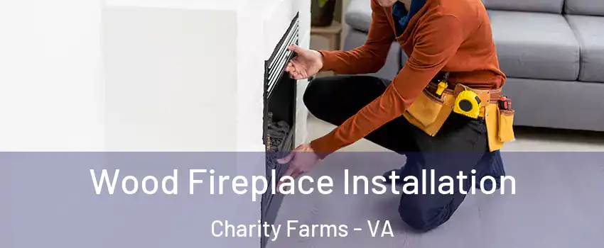Wood Fireplace Installation Charity Farms - VA