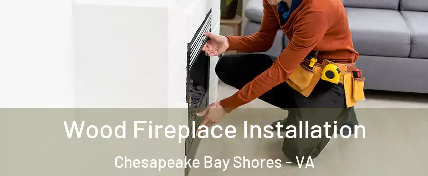 Wood Fireplace Installation Chesapeake Bay Shores - VA
