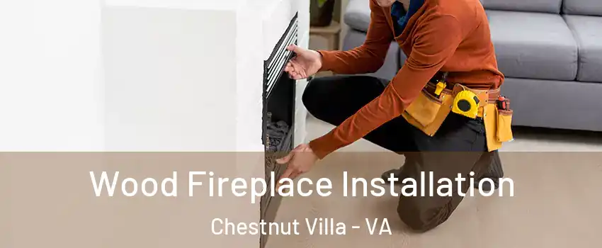 Wood Fireplace Installation Chestnut Villa - VA