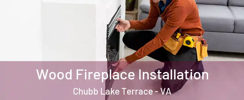 Wood Fireplace Installation Chubb Lake Terrace - VA