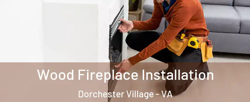Wood Fireplace Installation Dorchester Village - VA