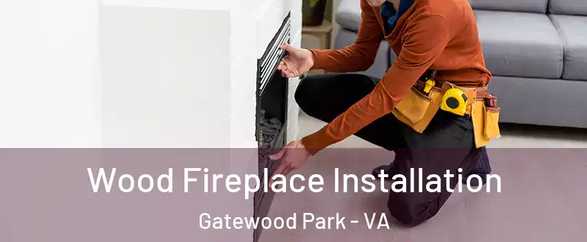 Wood Fireplace Installation Gatewood Park - VA