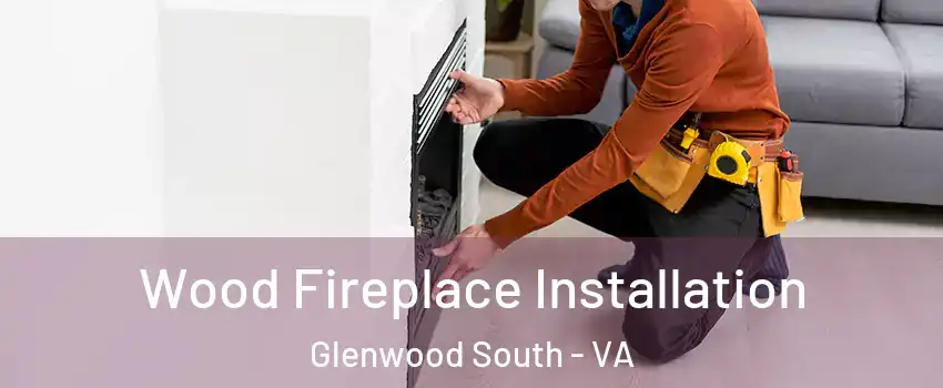 Wood Fireplace Installation Glenwood South - VA
