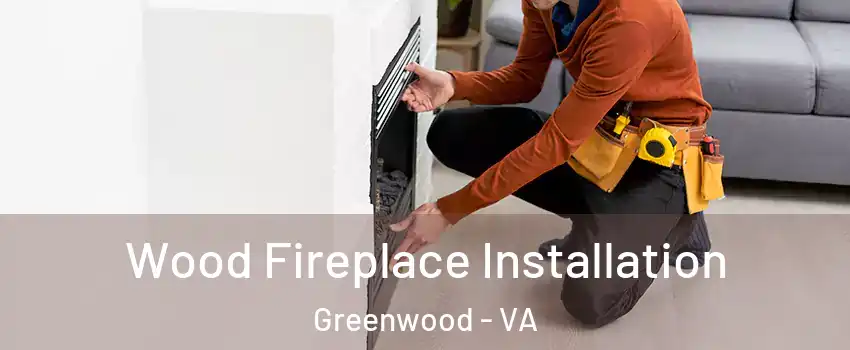 Wood Fireplace Installation Greenwood - VA