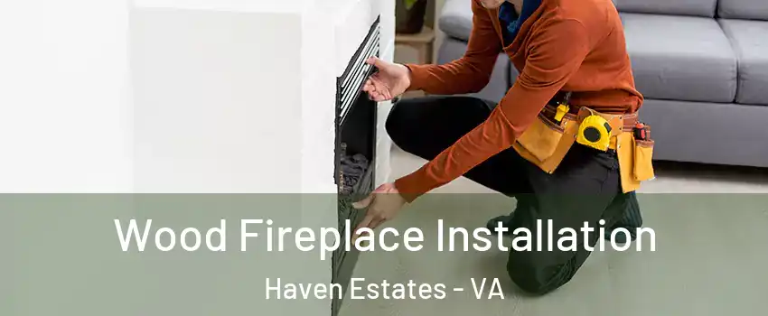Wood Fireplace Installation Haven Estates - VA