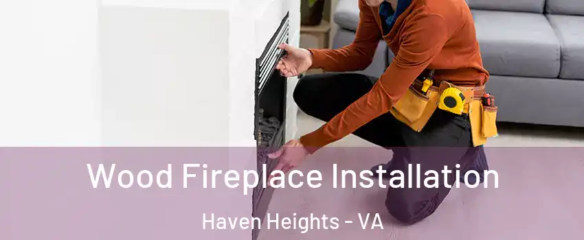 Wood Fireplace Installation Haven Heights - VA