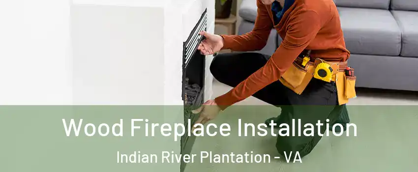 Wood Fireplace Installation Indian River Plantation - VA
